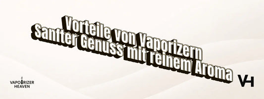 Vorteile von Vaporizern – Sanfter Genuss mit reinem Aroma