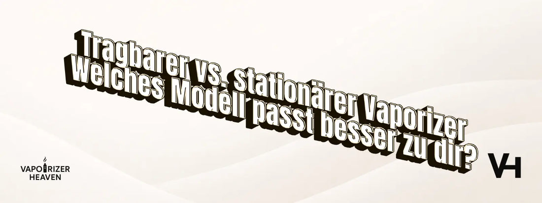 Tragbarer vs. stationärer Vaporizer – Welches Modell passt besser zu dir?